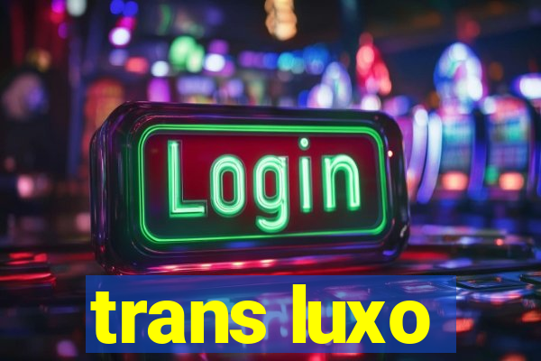 trans luxo
